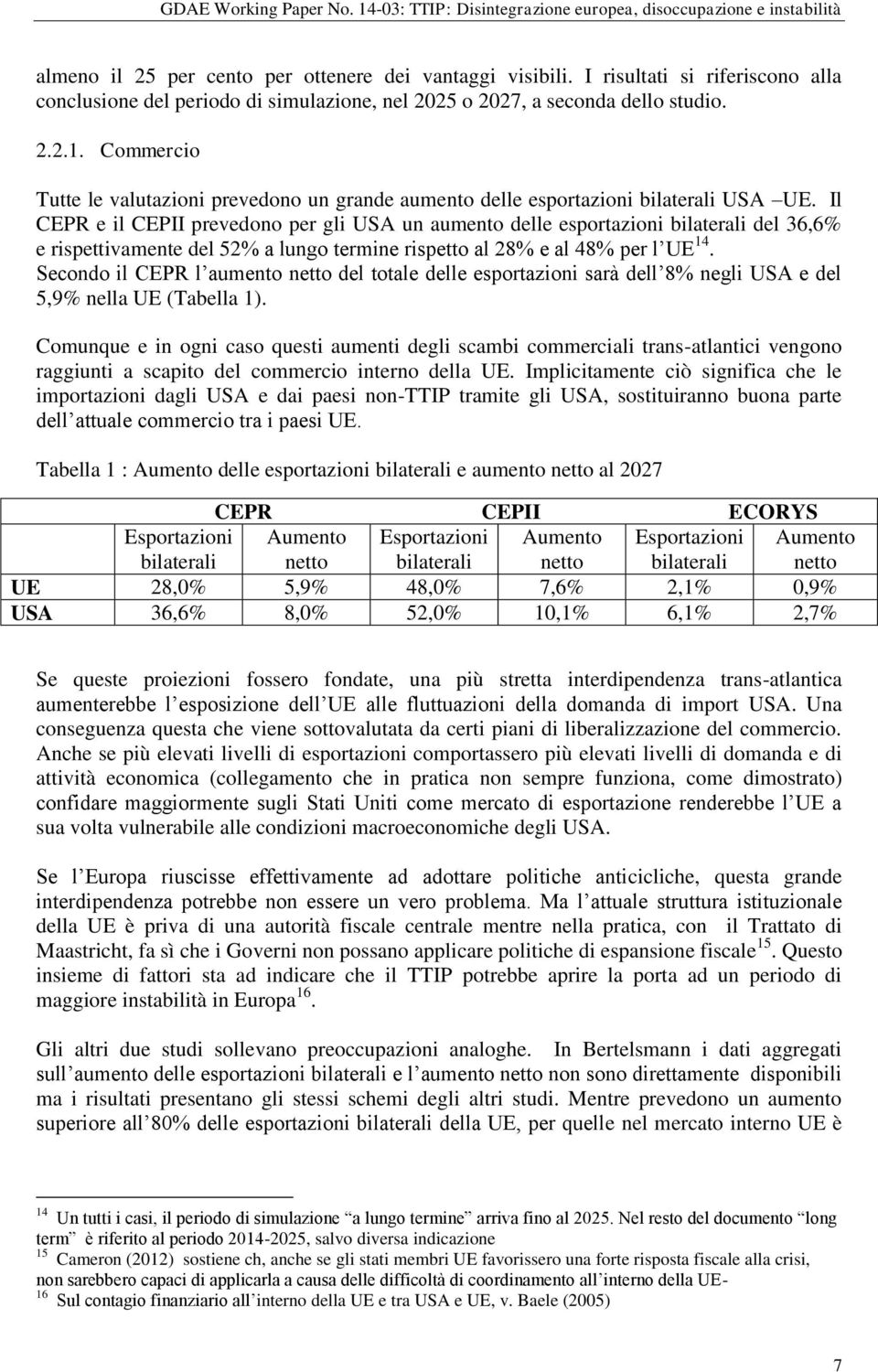 Il CEPR e il CEPII prevedono per gli USA un aumento delle esportazioni bilaterali del 36,6% e rispettivamente del 52% a lungo termine rispetto al 28% e al 48% per l UE 14.