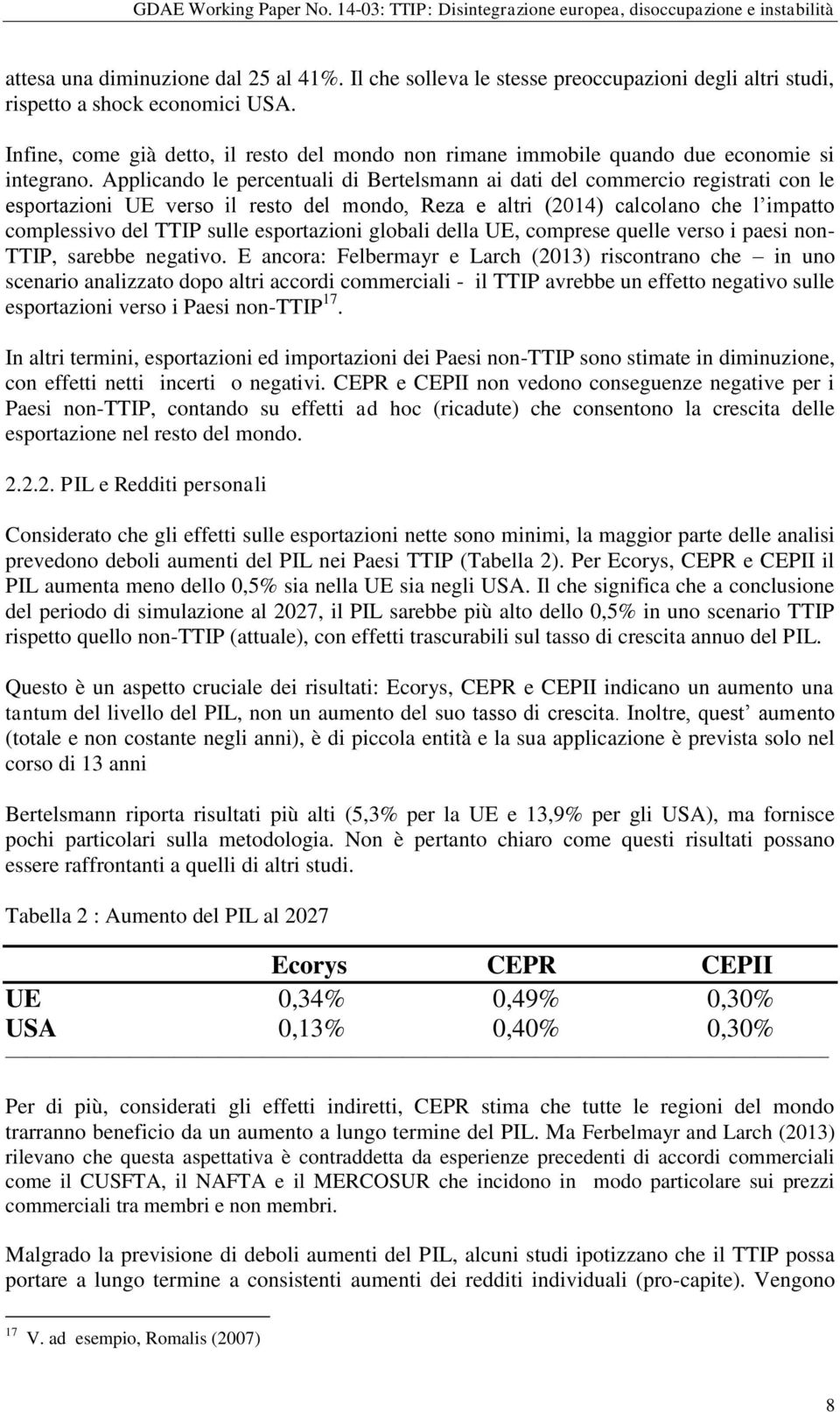 Applicando le percentuali di Bertelsmann ai dati del commercio registrati con le esportazioni UE verso il resto del mondo, Reza e altri (2014) calcolano che l impatto complessivo del TTIP sulle