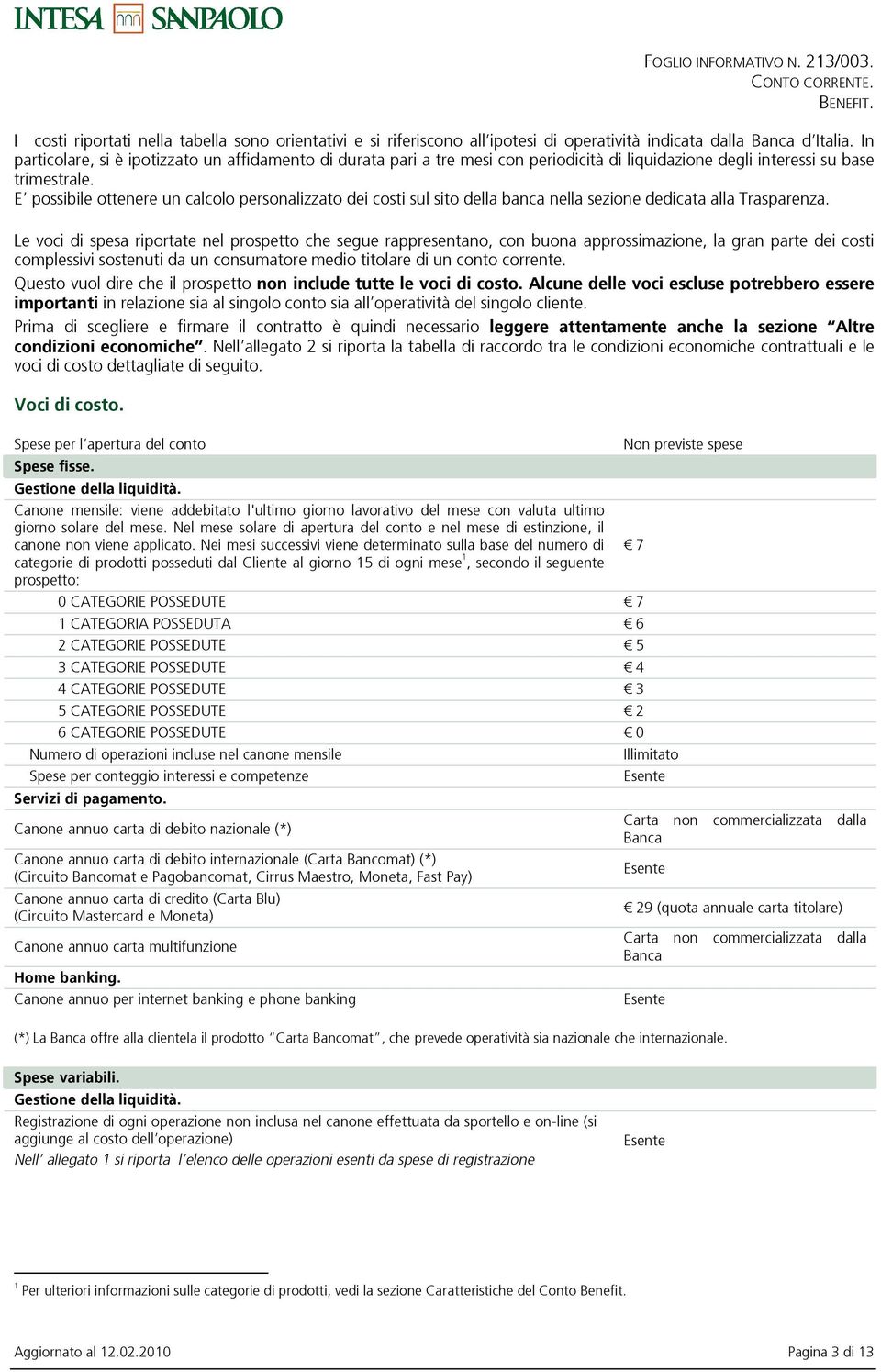 E possibile ottenere un calcolo personalizzato dei costi sul sito della banca nella sezione dedicata alla Trasparenza.