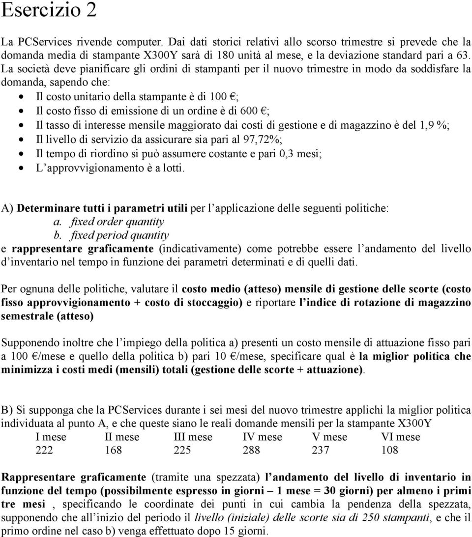 La società deve pianificare gli ordini di stampanti per il nuovo trimestre in modo da soddisfare la domanda, sapendo che: Il costo unitario della stampante è di 100 ; Il costo fisso di emissione di
