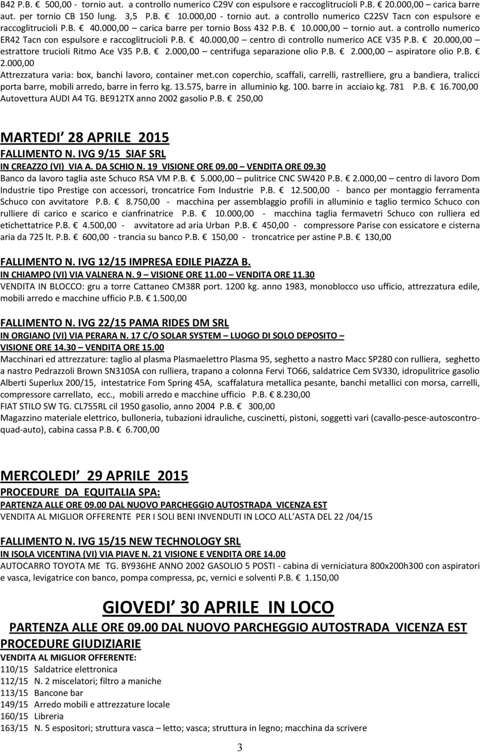 a controllo numerico ER42 Tacn con espulsore e raccoglitrucioli P.B. 40.000,00 centro di controllo numerico ACE V35 P.B. 20.000,00 estrattore trucioli Ritmo Ace V35 P.B. 2.000,00 centrifuga separazione olio P.