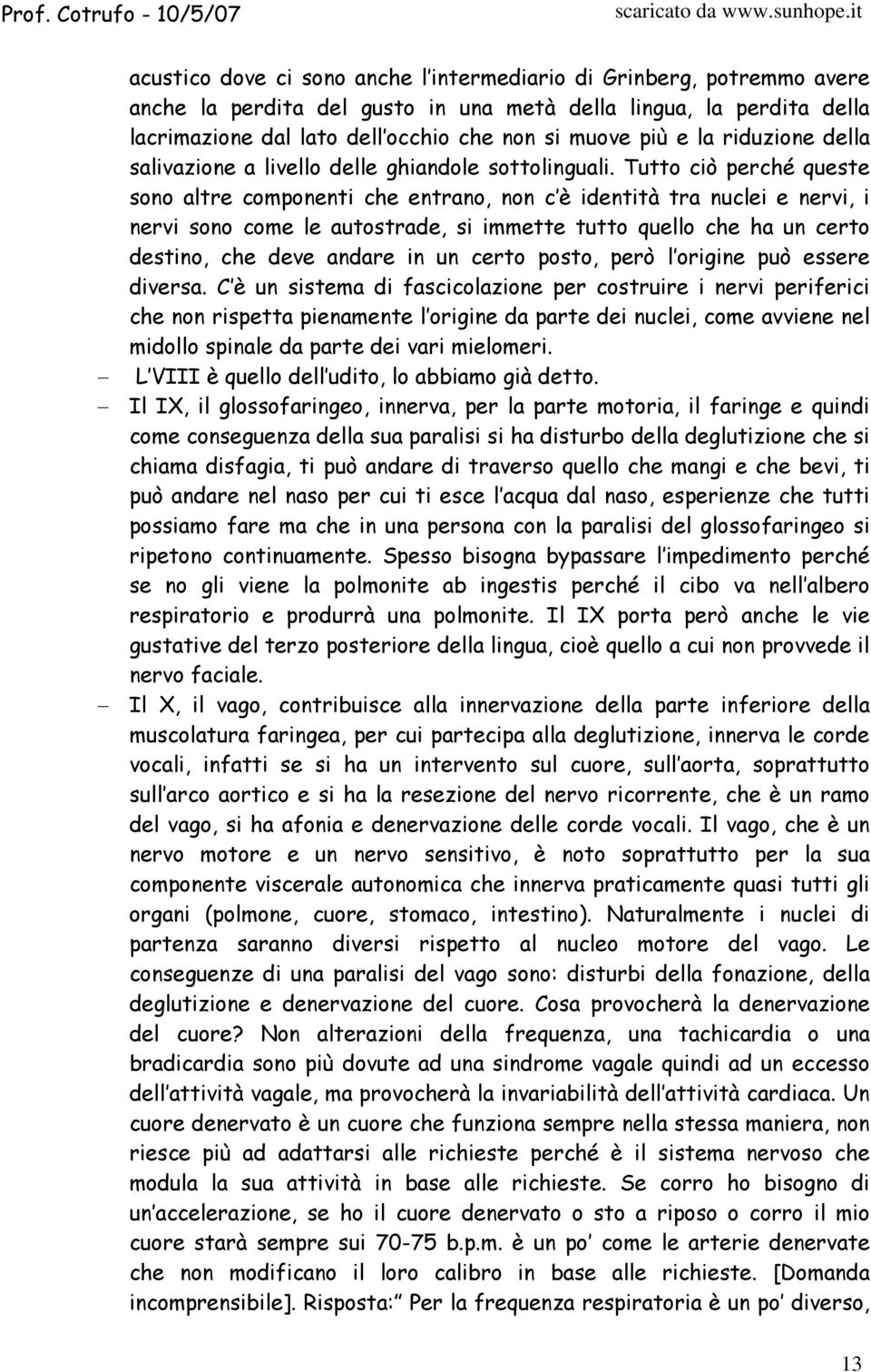 Tutto ciò perché queste sono altre componenti che entrano, non c è identità tra nuclei e nervi, i nervi sono come le autostrade, si immette tutto quello che ha un certo destino, che deve andare in un