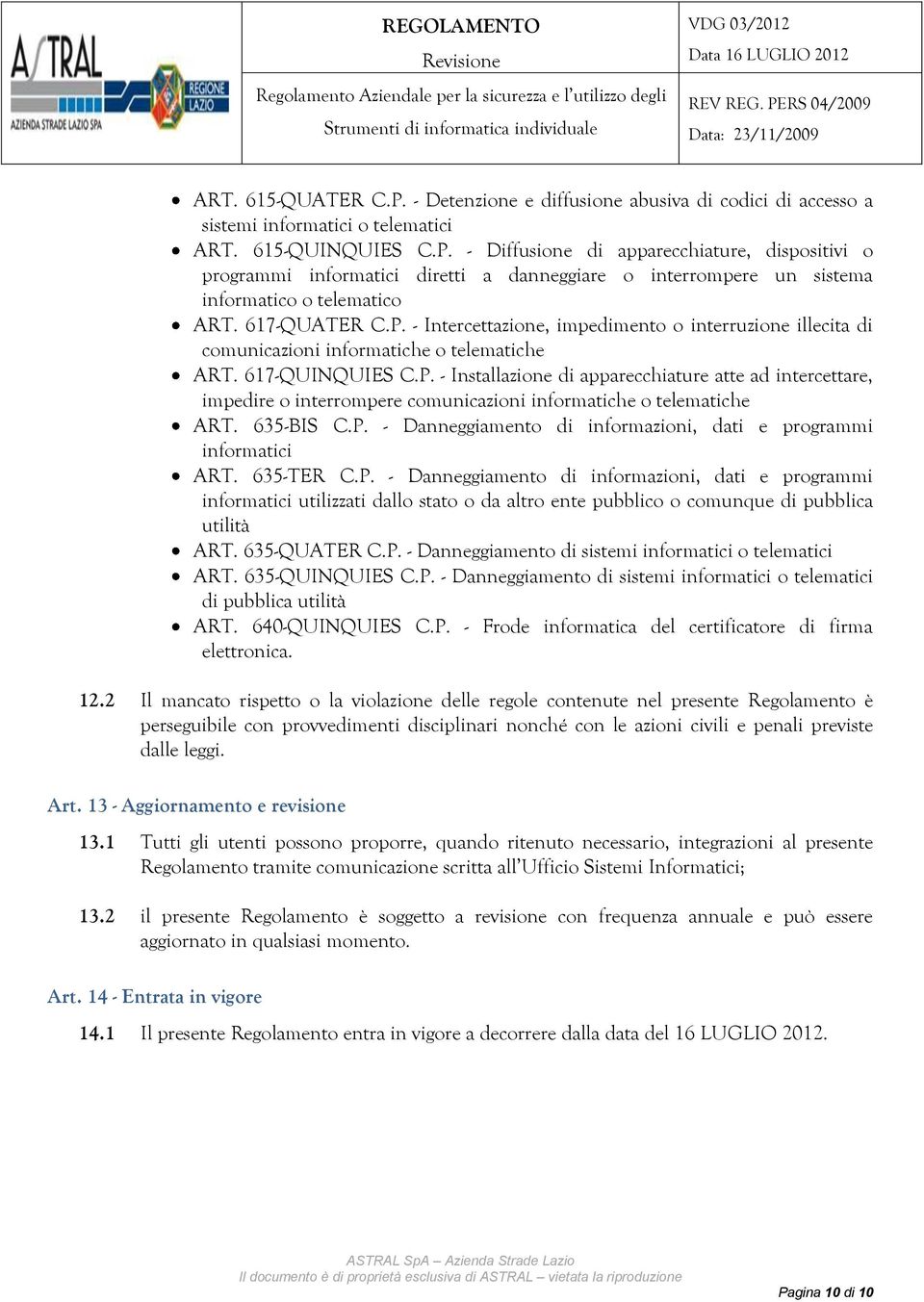 635-BIS C.P. - Danneggiamento di informazioni, dati e programmi informatici ART. 635-TER C.P. - Danneggiamento di informazioni, dati e programmi informatici utilizzati dallo stato o da altro ente pubblico o comunque di pubblica utilità ART.