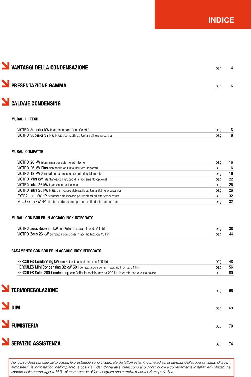 16 VICTRIX 26 kw Plus abbinabile ad Unità ollitore separata pag. 16 VICTRIX 12 kw X murale o da incasso per solo riscaldamento pag.