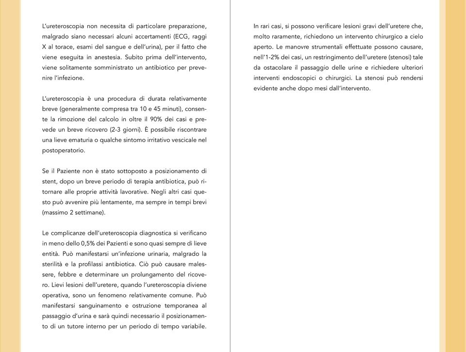 L ureteroscopia è una procedura di durata relativamente breve (generalmente compresa tra 10 e 45 minuti), consente la rimozione del calcolo in oltre il 90% dei casi e prevede un breve ricovero (2-3