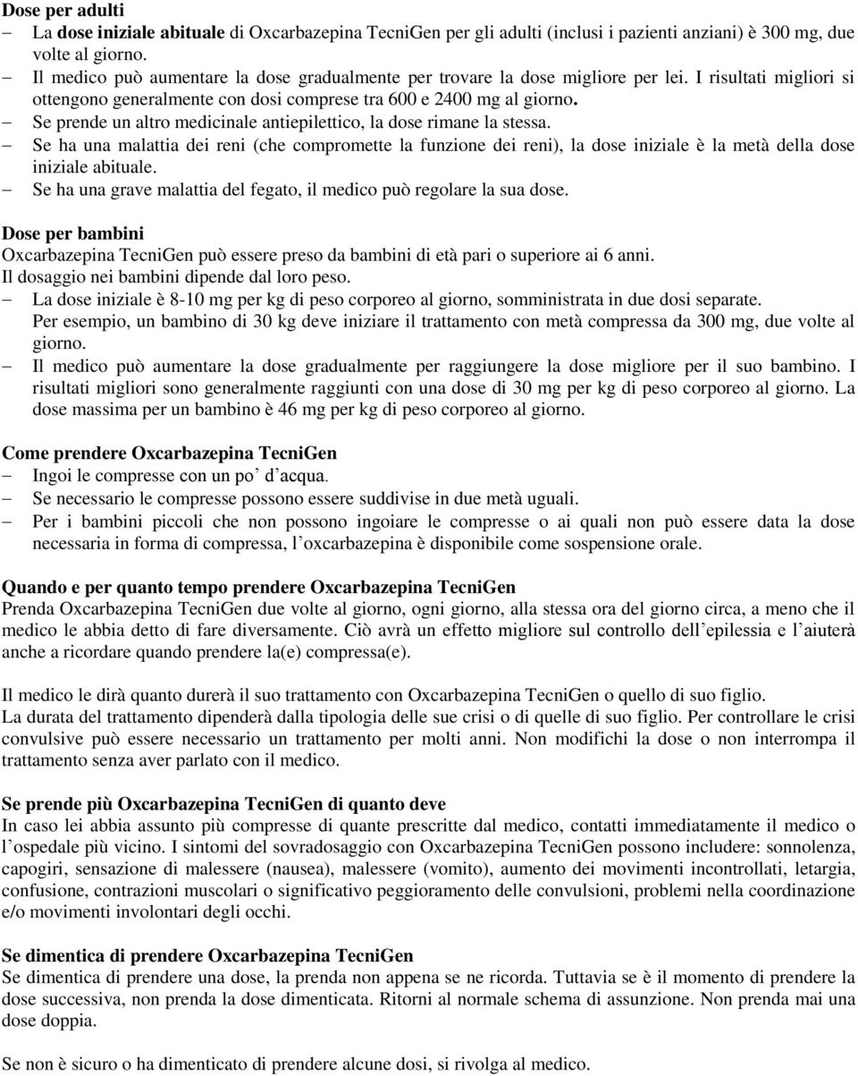 Se prende un altro medicinale antiepilettico, la dose rimane la stessa. Se ha una malattia dei reni (che compromette la funzione dei reni), la dose iniziale è la metà della dose iniziale abituale.