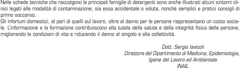 Gli infortuni domestici, al pari di quelli sul lavoro, oltre al danno per le persone rappresentano un costo sociale.