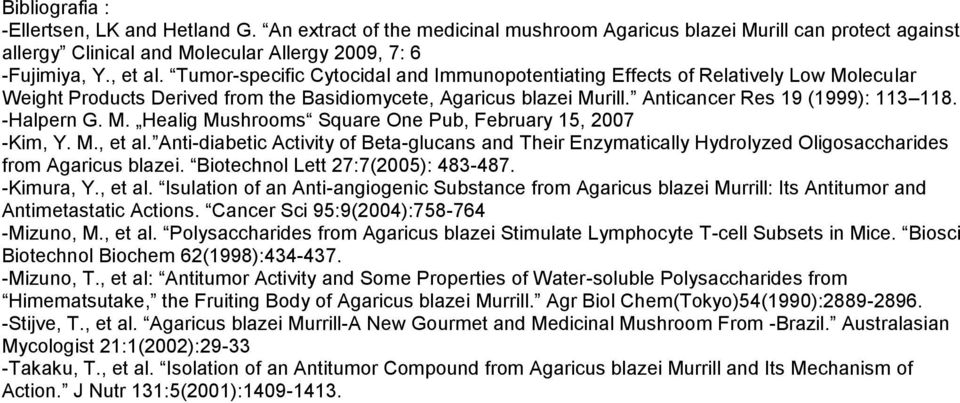 -Halpern G. M. Healig Mushrooms Square One Pub, February 15, 2007 -Kim, Y. M., et al. Anti-diabetic Activity of Beta-glucans and Their Enzymatically Hydrolyzed Oligosaccharides from Agaricus blazei.