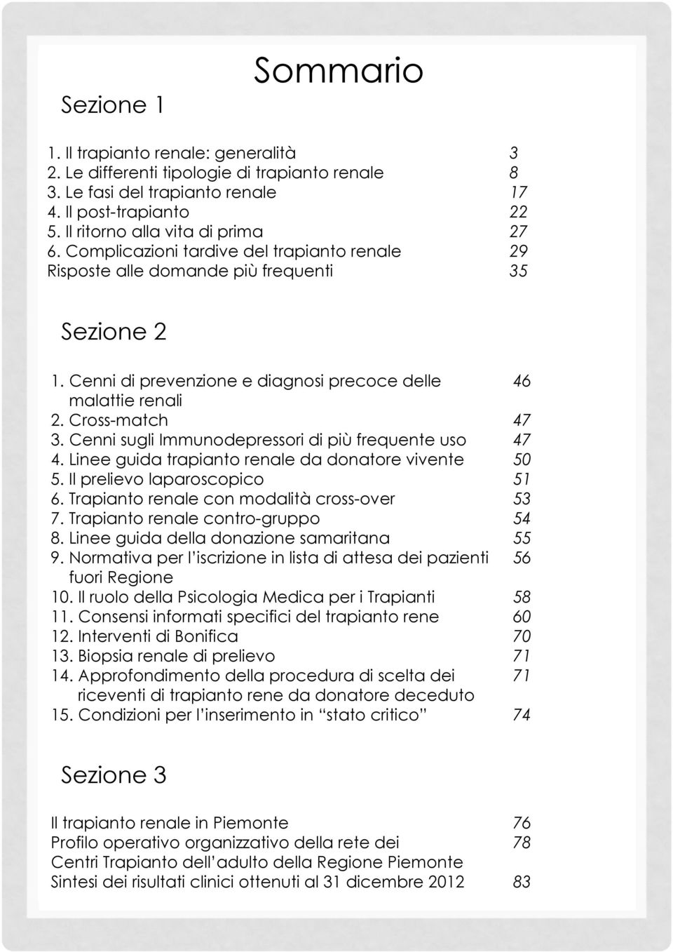 Complicazioni tardive del trapianto renale 29 dei casi possono essere guarite o Risposte alle domande più frequenti 35 comunque efficacemente curate, specialmente se non vengono Sezione 2 trascurate