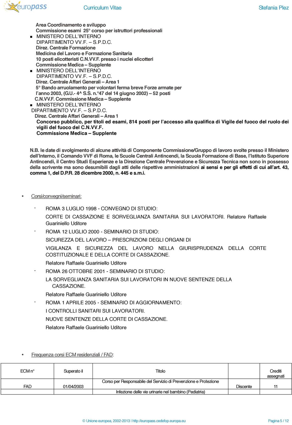 Centrale Affari Generali Area 1 5 Bando arruolamento per volontari ferma breve Forze armate per l anno 2003, (G.U.- 4^ S.S. n. 47 del 14 giugno 2002) 52 posti C.N.VV.F. Direz.