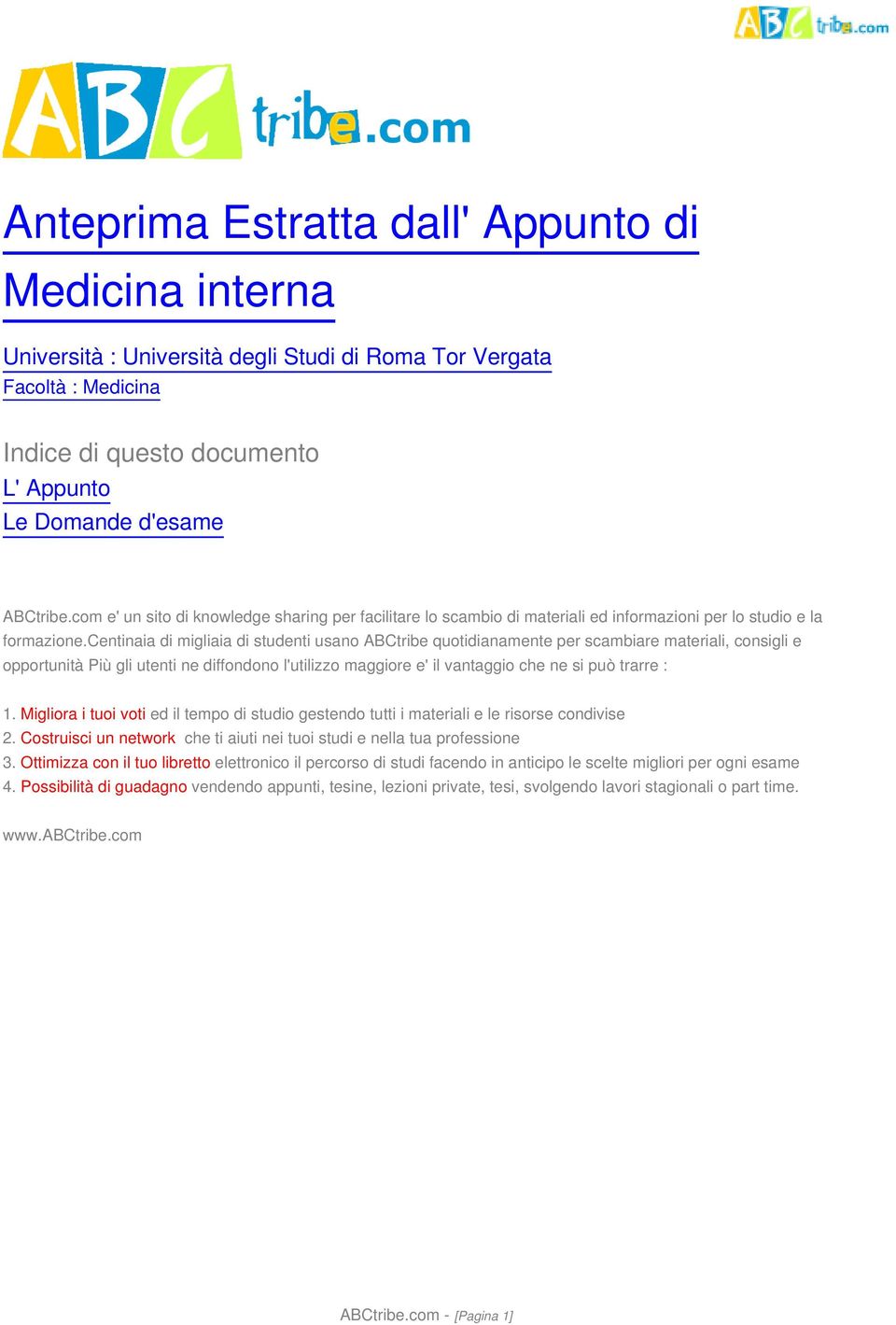 centinaia di migliaia di studenti usano ABCtribe quotidianamente per scambiare materiali, consigli e opportunità Più gli utenti ne diffondono l'utilizzo maggiore e' il vantaggio che ne si può trarre