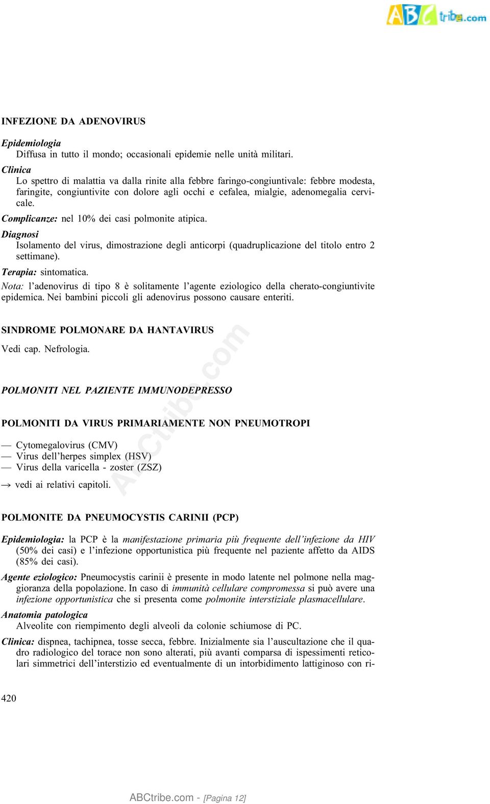 Complicanze: nel 10% dei casi polmonite atipica. Isolamento del virus, dimostrazione degli anticorpi (quadruplicazione del titolo entro 2 settimane). Terapia: sintomatica.