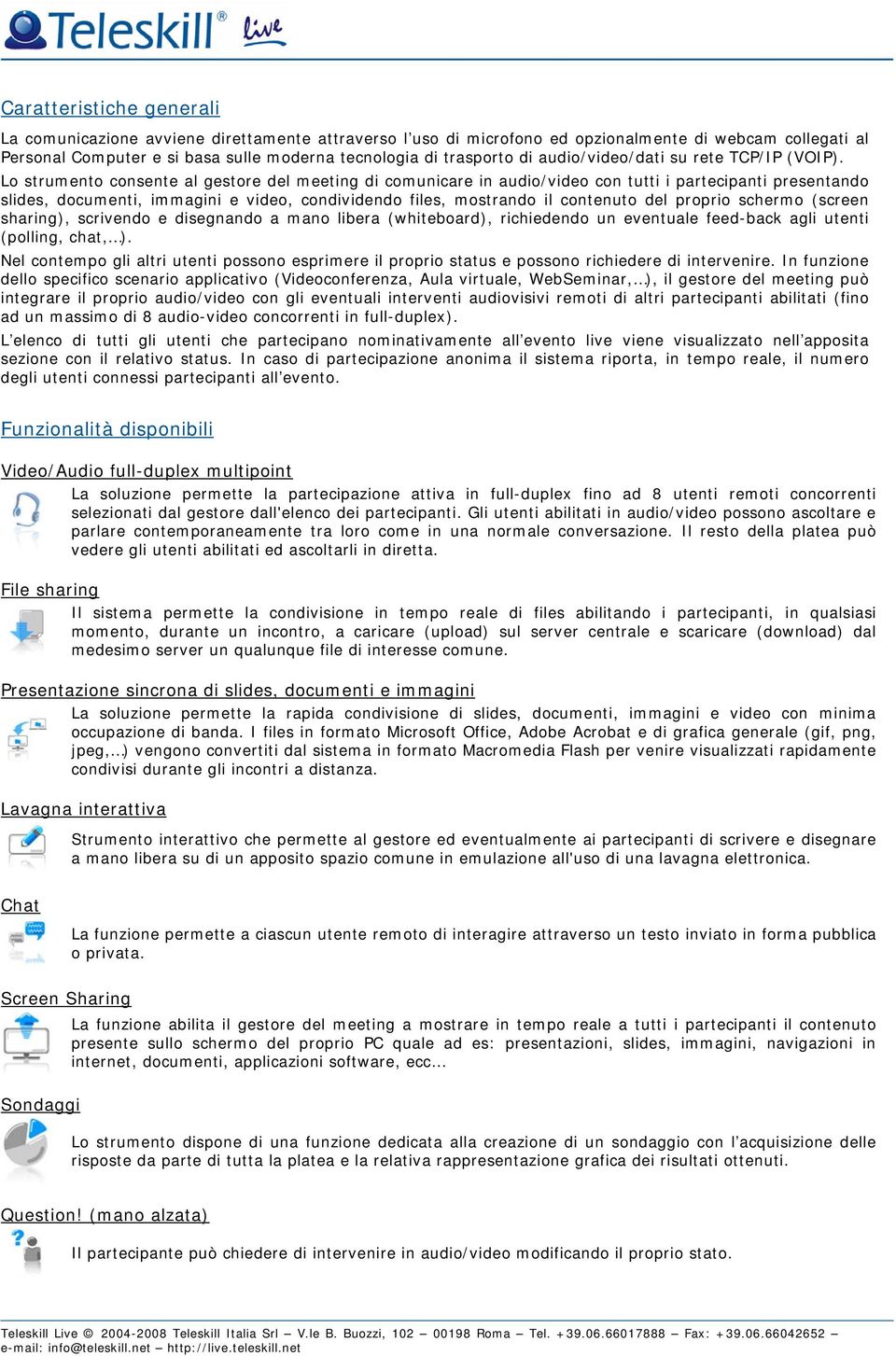 Lo strumento consente al gestore del meeting di comunicare in audio/video con tutti i partecipanti presentando slides, documenti, immagini e video, condividendo files, mostrando il contenuto del