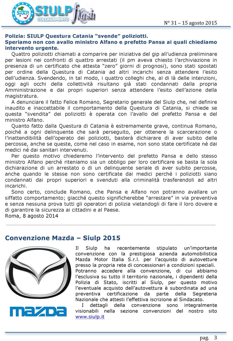 certificato che attesta zero giorni di prognosi), sono stati spostati per ordine della Questura di Catania ad altri incarichi senza attendere l esito dell udienza.