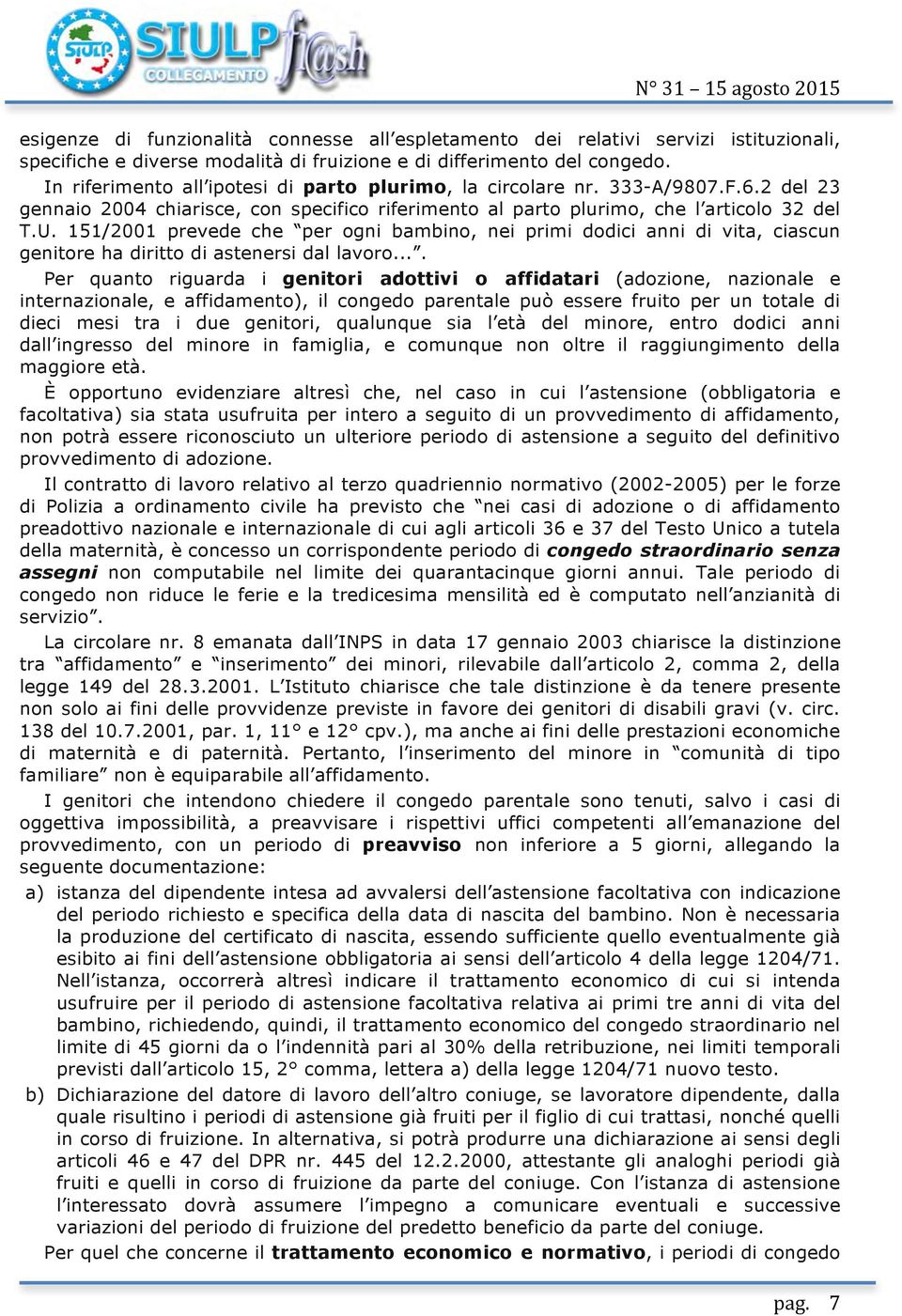 151/2001 prevede che per ogni bambino, nei primi dodici anni di vita, ciascun genitore ha diritto di astenersi dal lavoro.