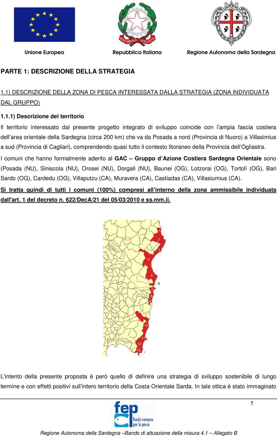 1) DESCRIZIONE DELLA ZONA DI PESCA INTERESSATA DALLA STRATEGIA (ZONA INDIVIDUATA DAL GRUPPO) 1.1.1) Descrizione del territorio Il territorio interessato dal presente progetto integrato di sviluppo