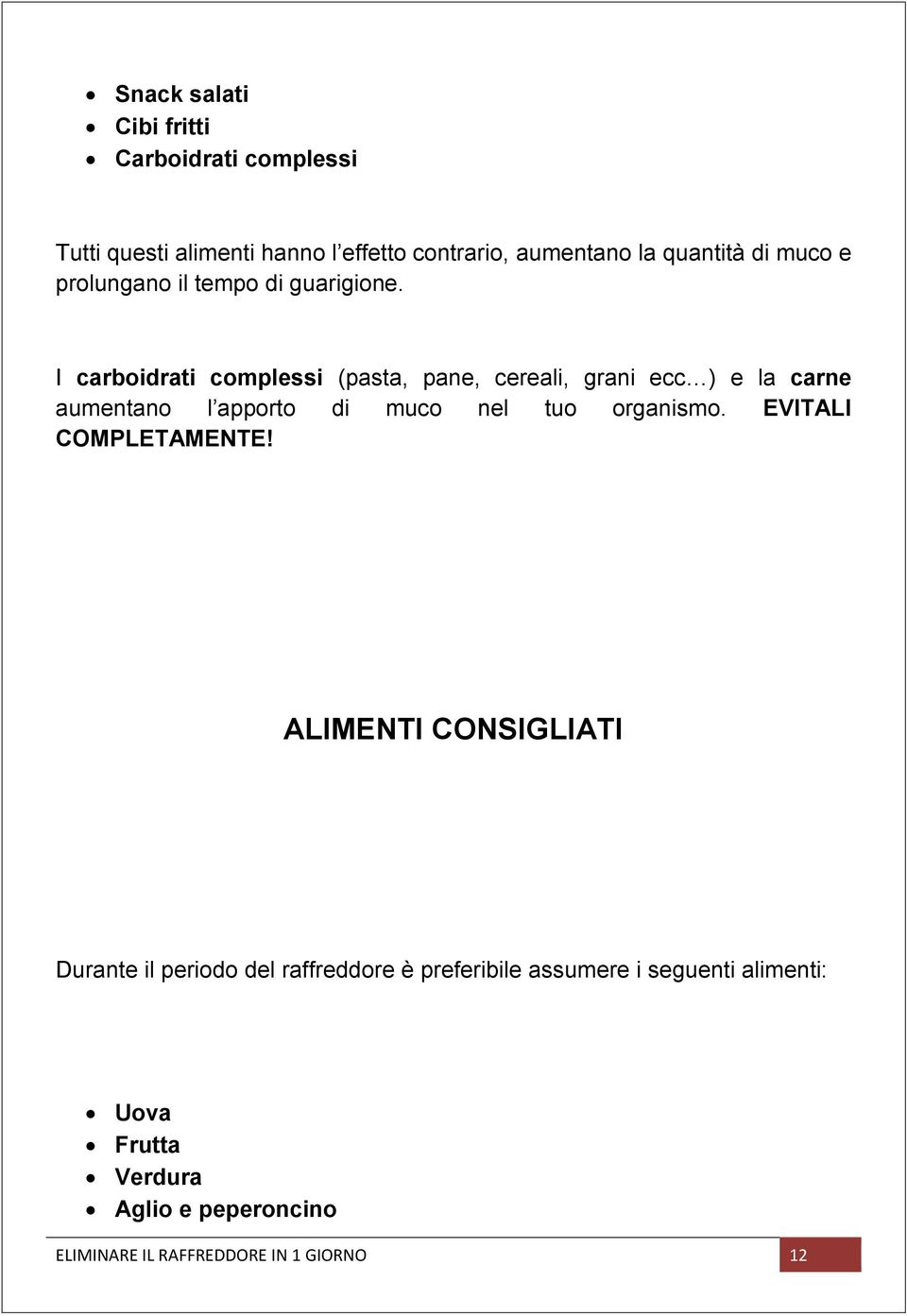 I carboidrati complessi (pasta, pane, cereali, grani ecc ) e la carne aumentano l apporto di muco nel tuo organismo.