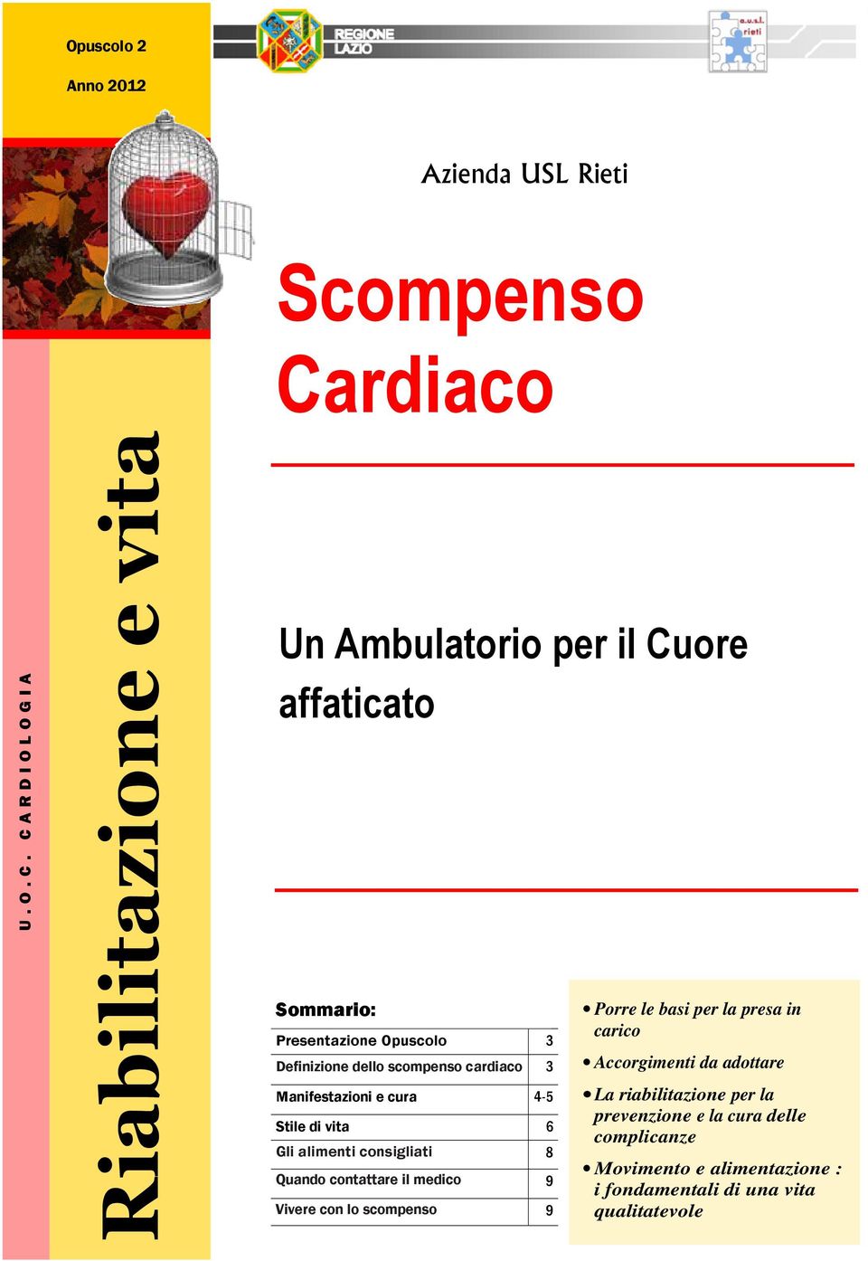 3 Definizione dello scompenso cardiaco 3 Manifestazioni e cura 4-5 Stile di vita 6 Gli alimenti consigliati 8 Quando contattare il