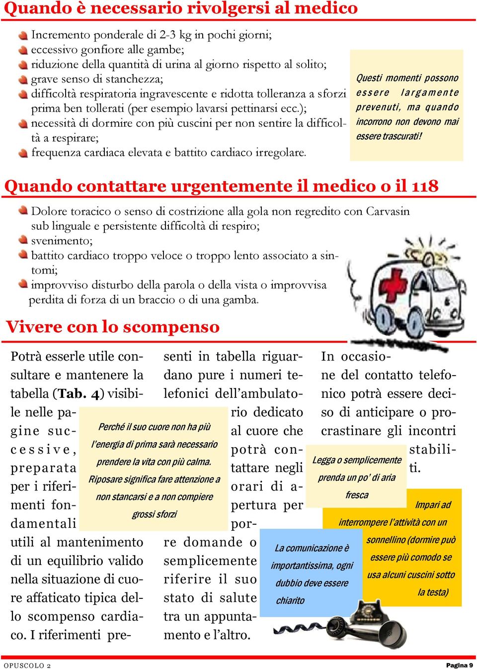 ); necessità di dormire con più cuscini per non sentire la difficoltà a respirare; frequenza cardiaca elevata e battito cardiaco irregolare.