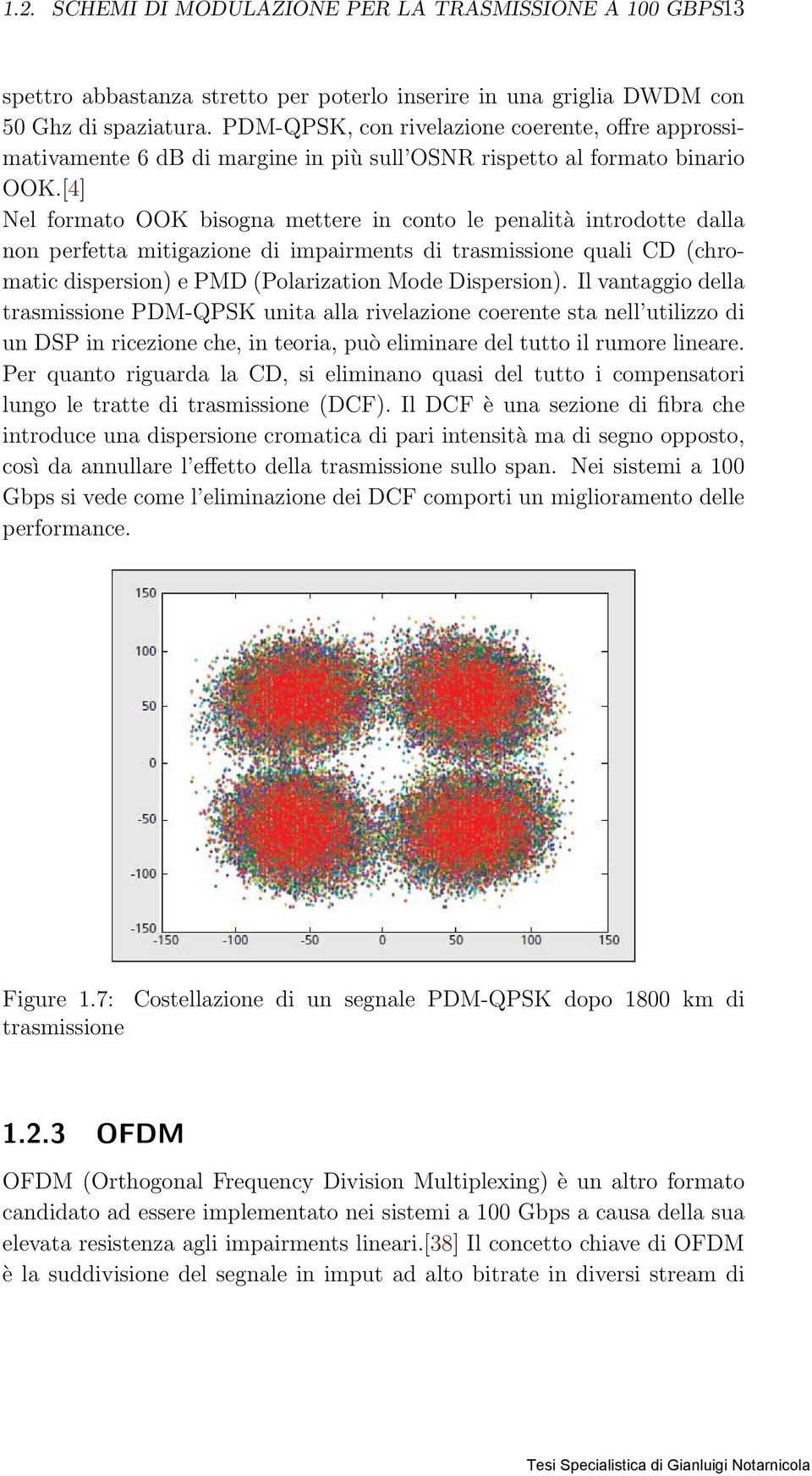 [4] Nel formato OOK bisogna mettere in conto le penalità introdotte dalla non perfetta mitigazione di impairments di trasmissione quali CD (chromatic dispersion) e PMD (Polarization Mode Dispersion).