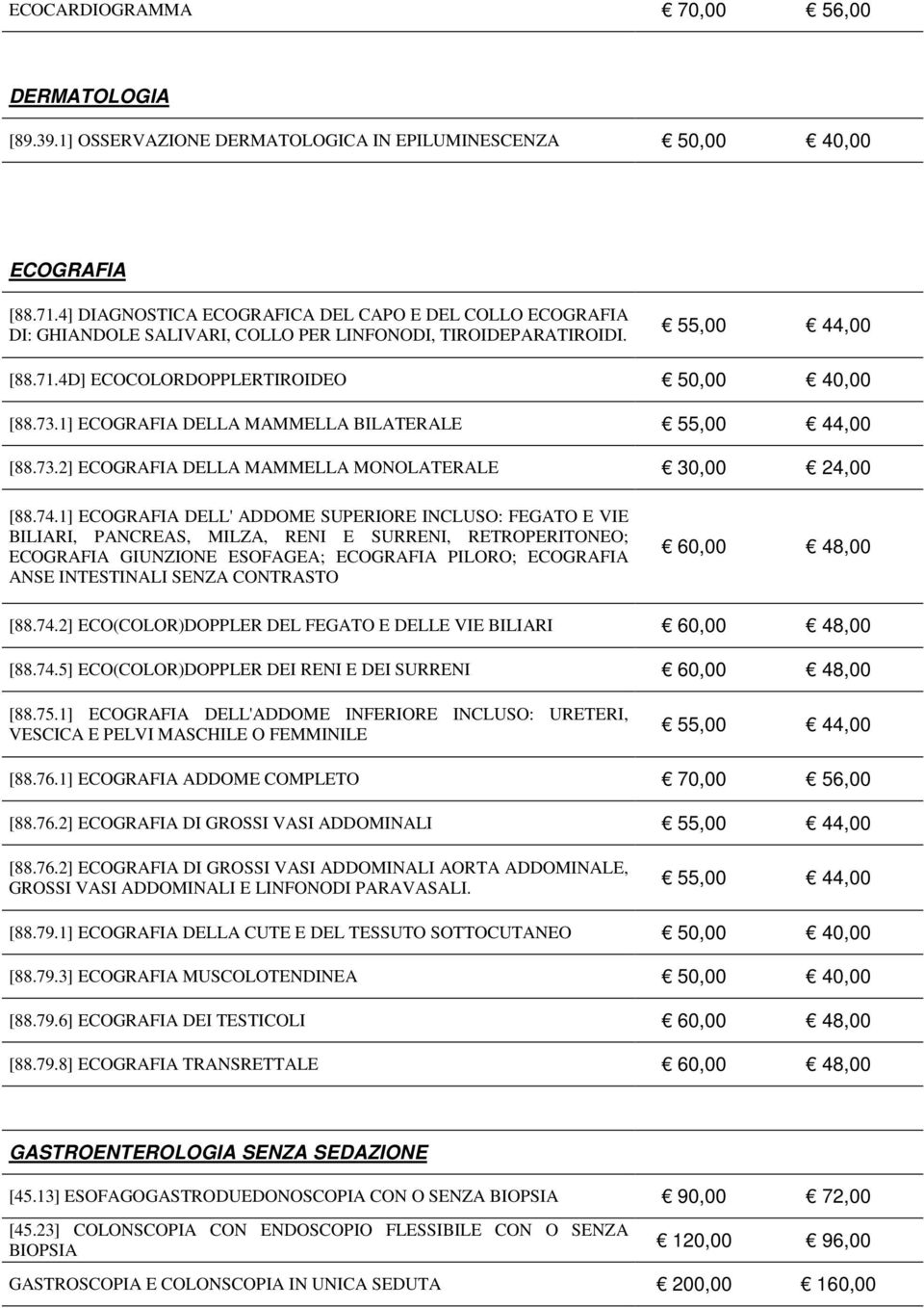 1] ECOGRAFIA DELLA MAMMELLA BILATERALE [88.73.2] ECOGRAFIA DELLA MAMMELLA MONOLATERALE 30,00 24,00 [88.74.