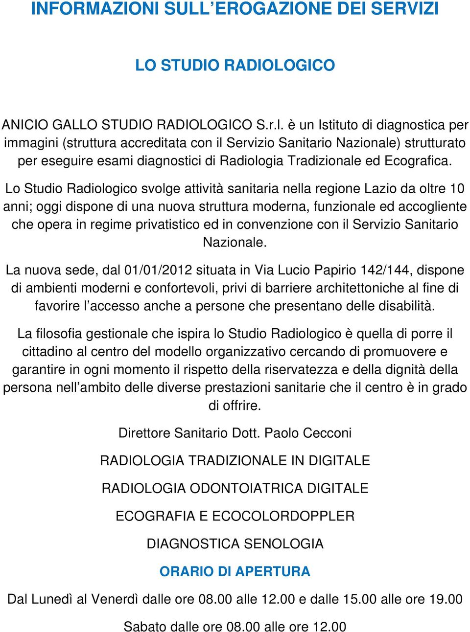 Lo Studio Radiologico svolge attività sanitaria nella regione Lazio da oltre 10 anni; oggi dispone di una nuova struttura moderna, funzionale ed accogliente che opera in regime privatistico ed in