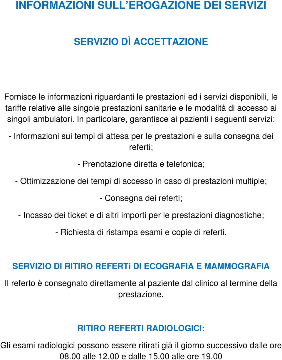 In particolare, garantisce ai pazienti i seguenti servizi: - Informazioni sui tempi di attesa per le prestazioni e sulla consegna dei referti; - Prenotazione diretta e telefonica; - Ottimizzazione