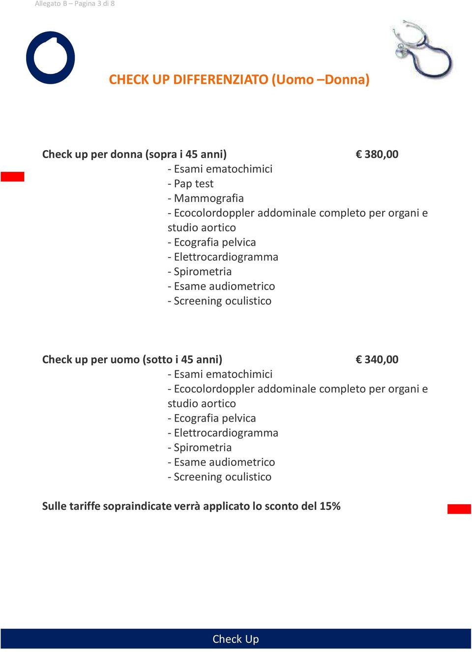 oculistico Check up per uomo (sotto i 45 anni) 340,00 - Esami ematochimici  oculistico Sulle tariffe sopraindicate verrà applicato lo sconto del 15%