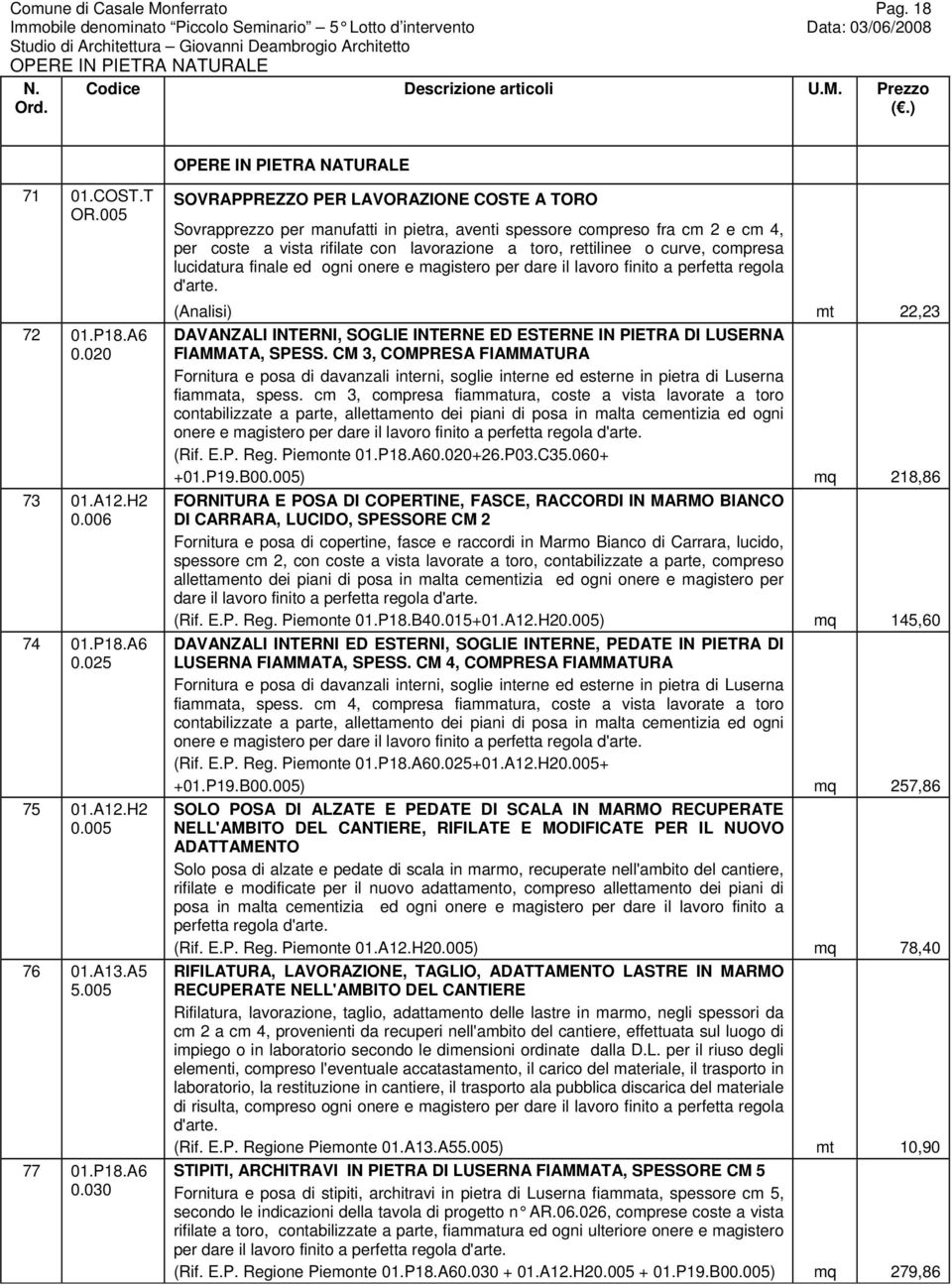 030 SOVRAPPREZZO PER LAVORAZIONE COSTE A TORO Sovrapprezzo per manufatti in pietra, aventi spessore compreso fra cm 2 e cm 4, per coste a vista rifilate con lavorazione a toro, rettilinee o curve,