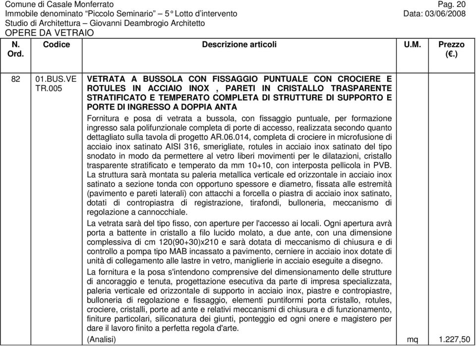 DOPPIA ANTA Fornitura e posa di vetrata a bussola, con fissaggio puntuale, per formazione ingresso sala polifunzionale completa di porte di accesso, realizzata secondo quanto dettagliato sulla tavola