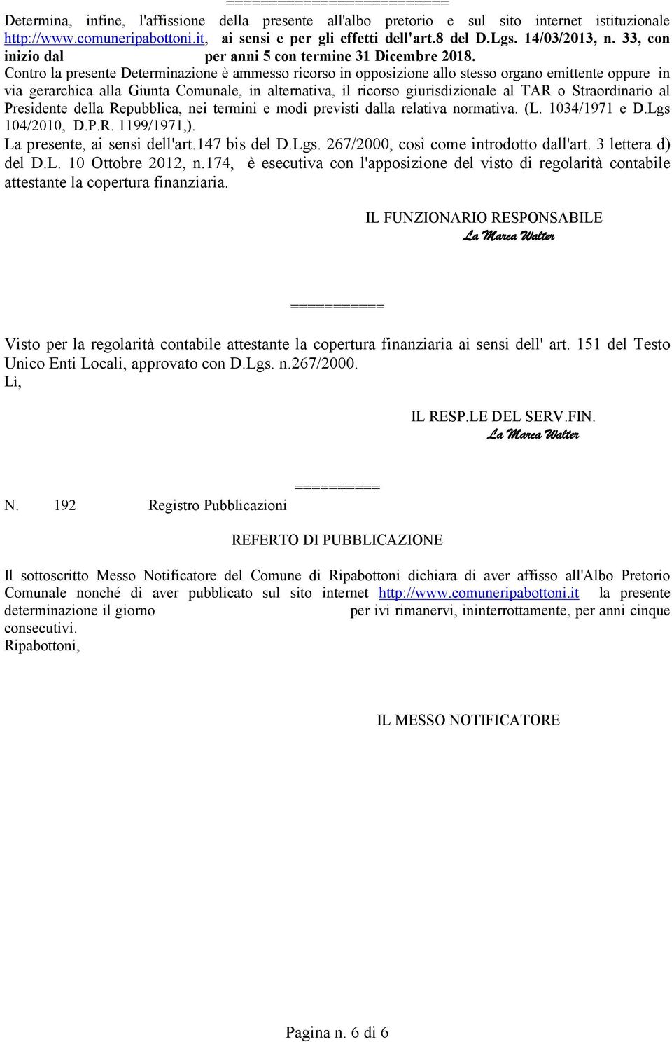 Contro la presente Determinazione è ammesso ricorso in opposizione allo stesso organo emittente oppure in via gerarchica alla Giunta Comunale, in alternativa, il ricorso giurisdizionale al TAR o