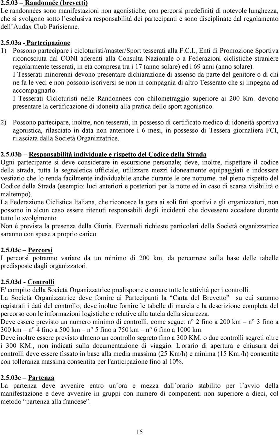 , Enti di Promozione Sportiva riconosciuta dal CONI aderenti alla Consulta Nazionale o a Federazioni ciclistiche straniere regolarmente tesserati, in età compresa tra i 17 (anno solare) ed i 69 anni