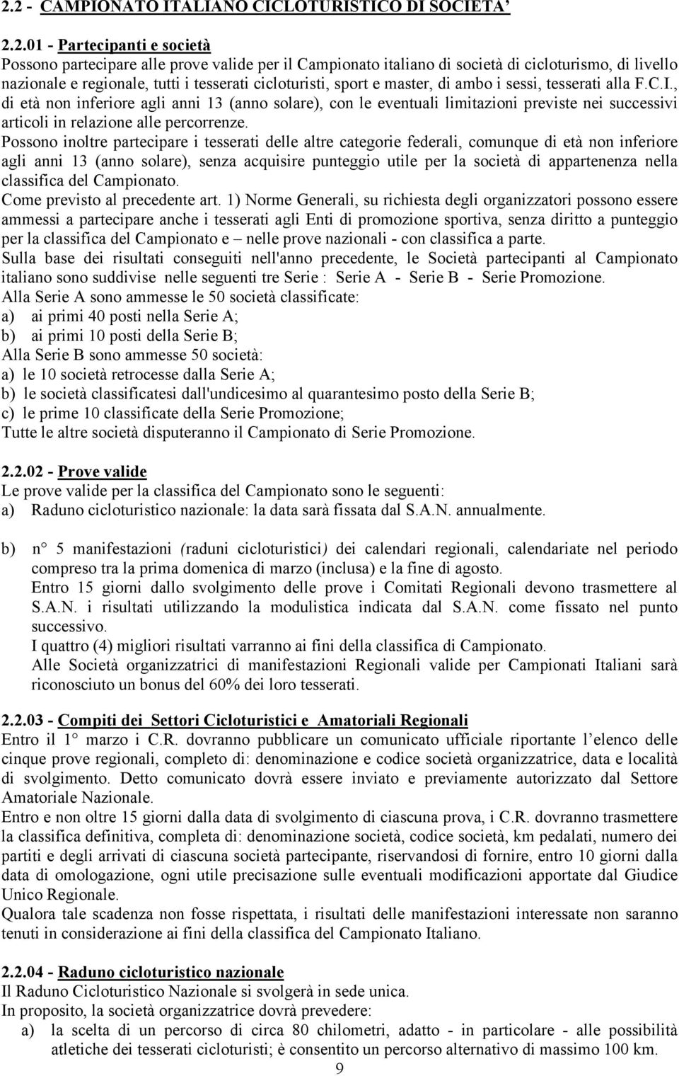 , di età non inferiore agli anni 13 (anno solare), con le eventuali limitazioni previste nei successivi articoli in relazione alle percorrenze.