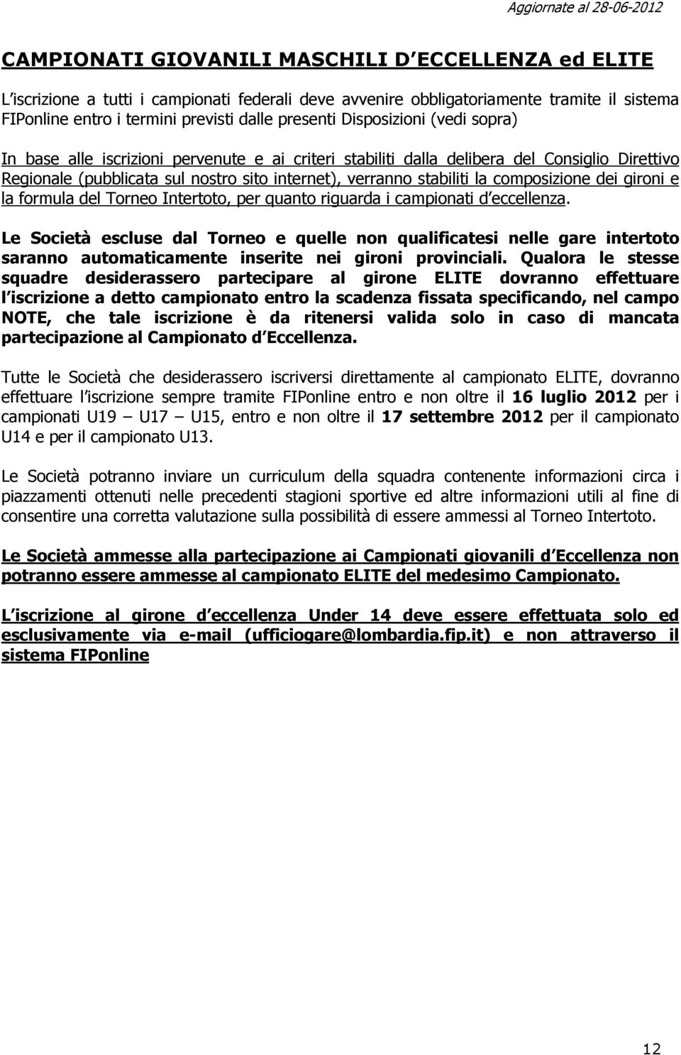 composizione dei gironi e la formula del Torneo Intertoto, per quanto riguarda i campionati d eccellenza.