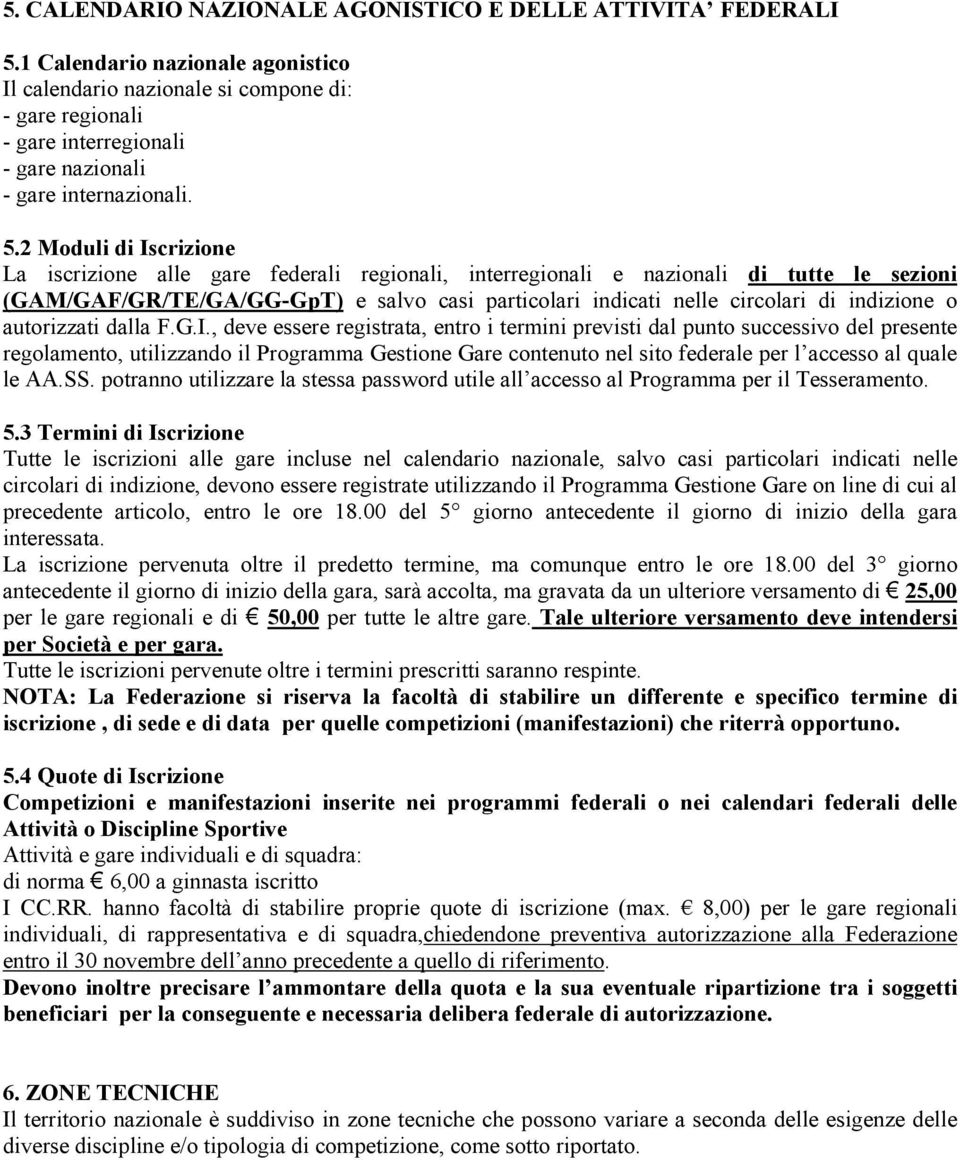 2 Moduli di Iscrizione La iscrizione alle gare federali regionali, interregionali e nazionali di tutte le sezioni (GAM/GAF/GR/TE/GA/GG-GpT) e salvo casi particolari indicati nelle circolari di