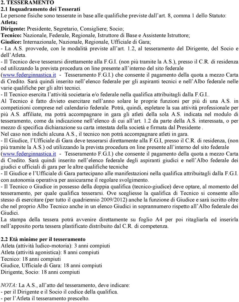 Nazionale, Regionale, Ufficiale di Gara; - La A.S. provvede, con le modalità previste all art. 1.2, al tesseramento del Dirigente, del Socio e dell Atleta.