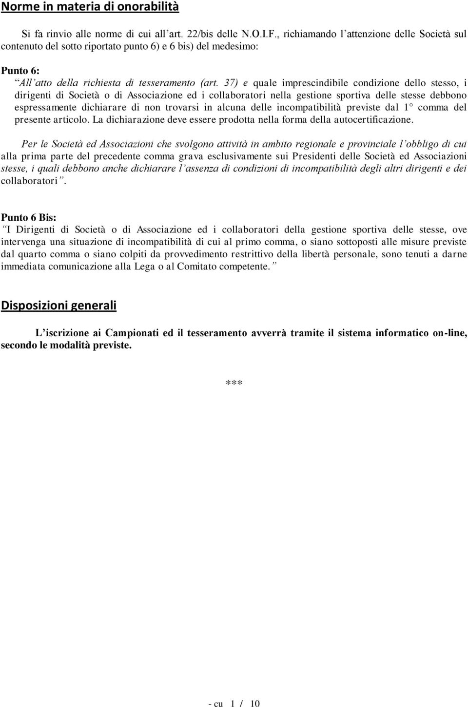 37) e quale imprescindibile condizione dello stesso, i dirigenti di Società o di Associazione ed i collaboratori nella gestione sportiva delle stesse debbono espressamente dichiarare di non trovarsi