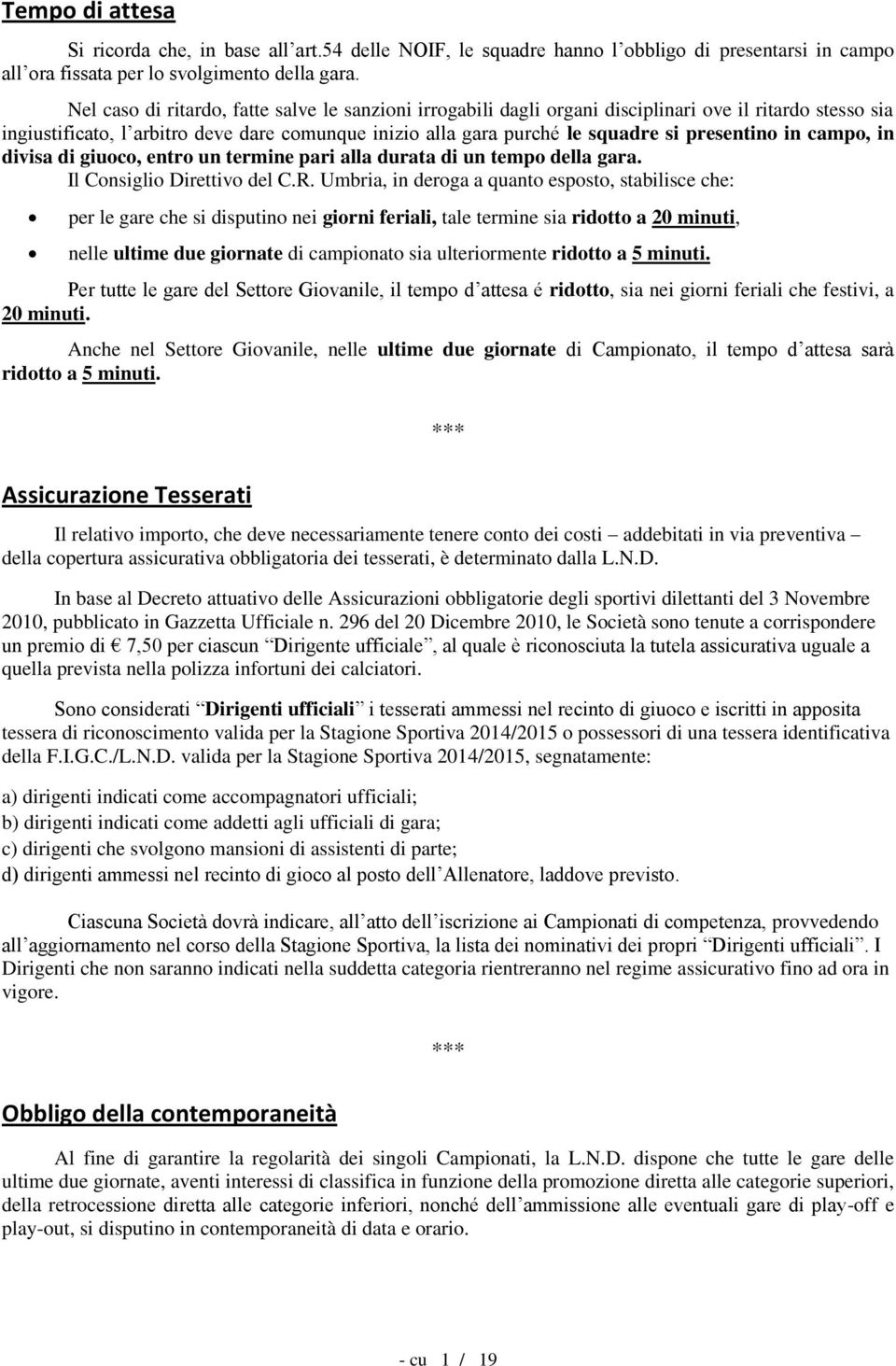 presentino in campo, in divisa di giuoco, entro un termine pari alla durata di un tempo della gara. Il Consiglio Direttivo del C.R.