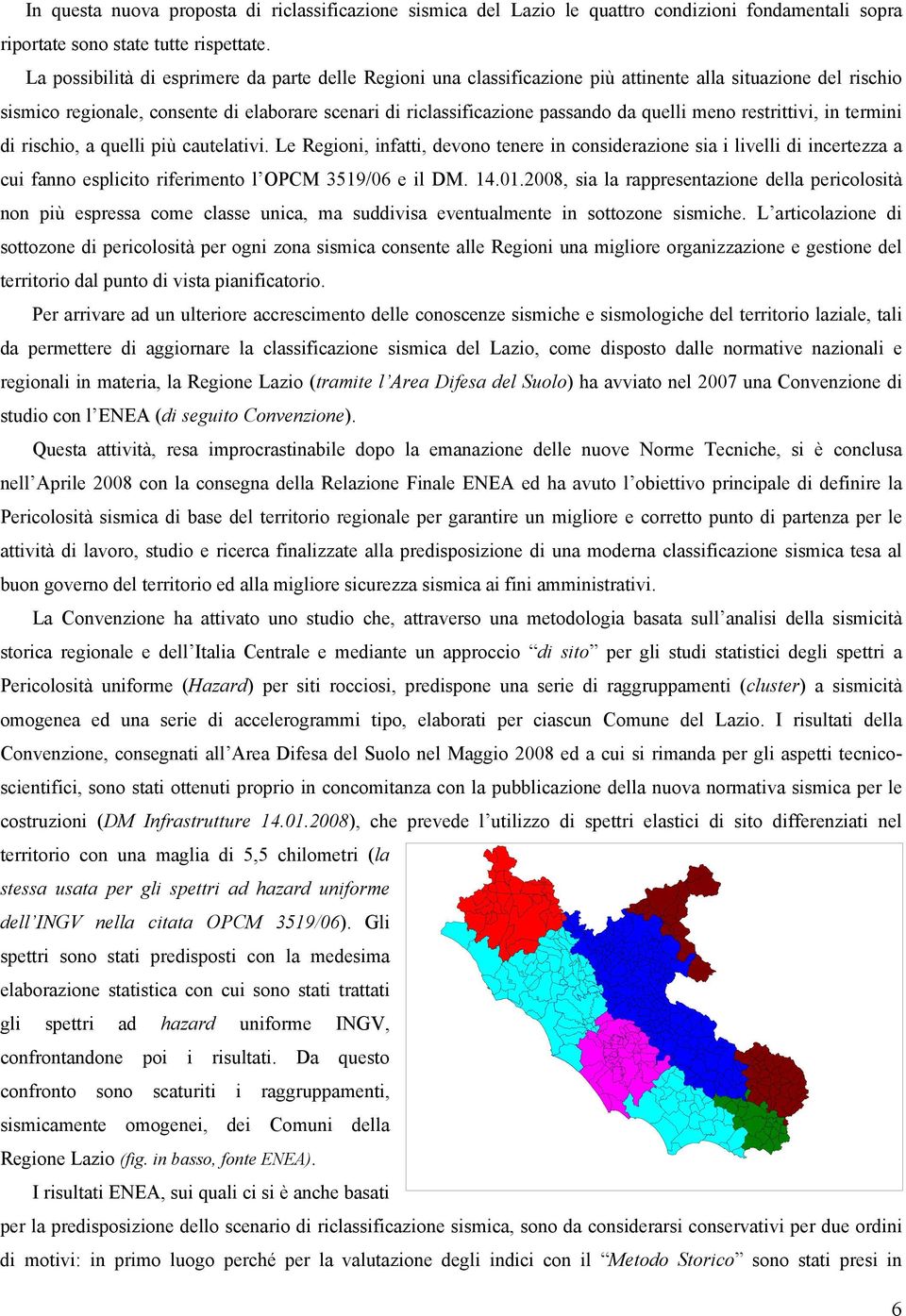 quelli meno restrittivi, in termini di rischio, a quelli più cautelativi.