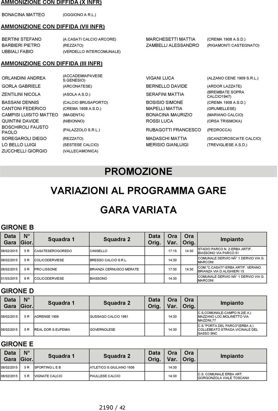 R.L.) S.GENESIO) GORLA GABRIELE (ARCONATESE) BERNELLO DAVIDE (ARDOR LAZZATE) ZENTILINI NICOLA (ASOLA A.S.D.) SERAFINI MATTIA (BREMBATE SOPRA CALCIO1947) BASSANI DENNIS (CALCIO BRUSAPORTO) BOSISIO SIMONE (CREMA 1908 A.