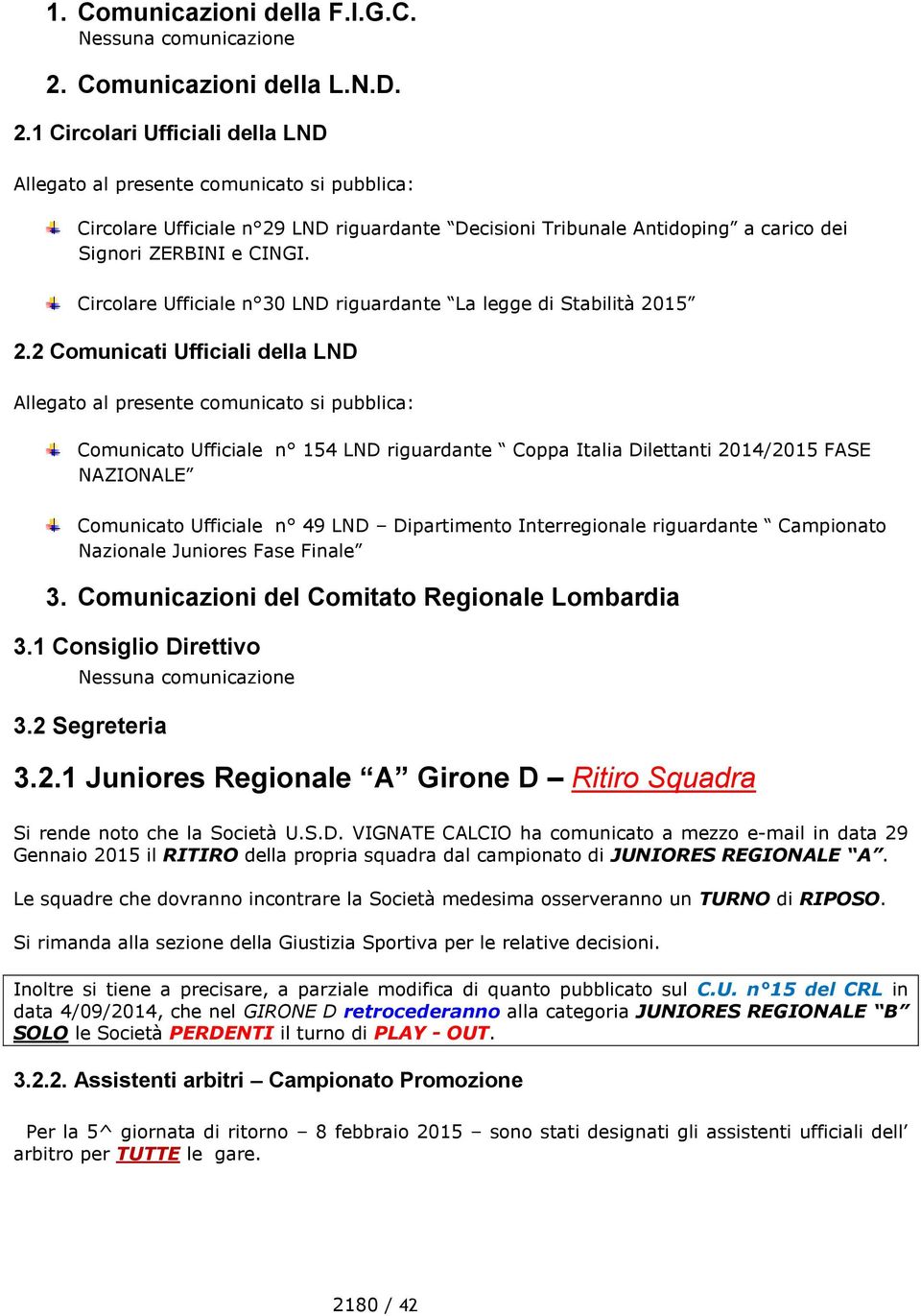 1 Circolari Ufficiali della LND Allegato al presente comunicato si pubblica: Circolare Ufficiale n 29 LND riguardante Decisioni Tribunale Antidoping a carico dei Signori ZERBINI e CINGI.