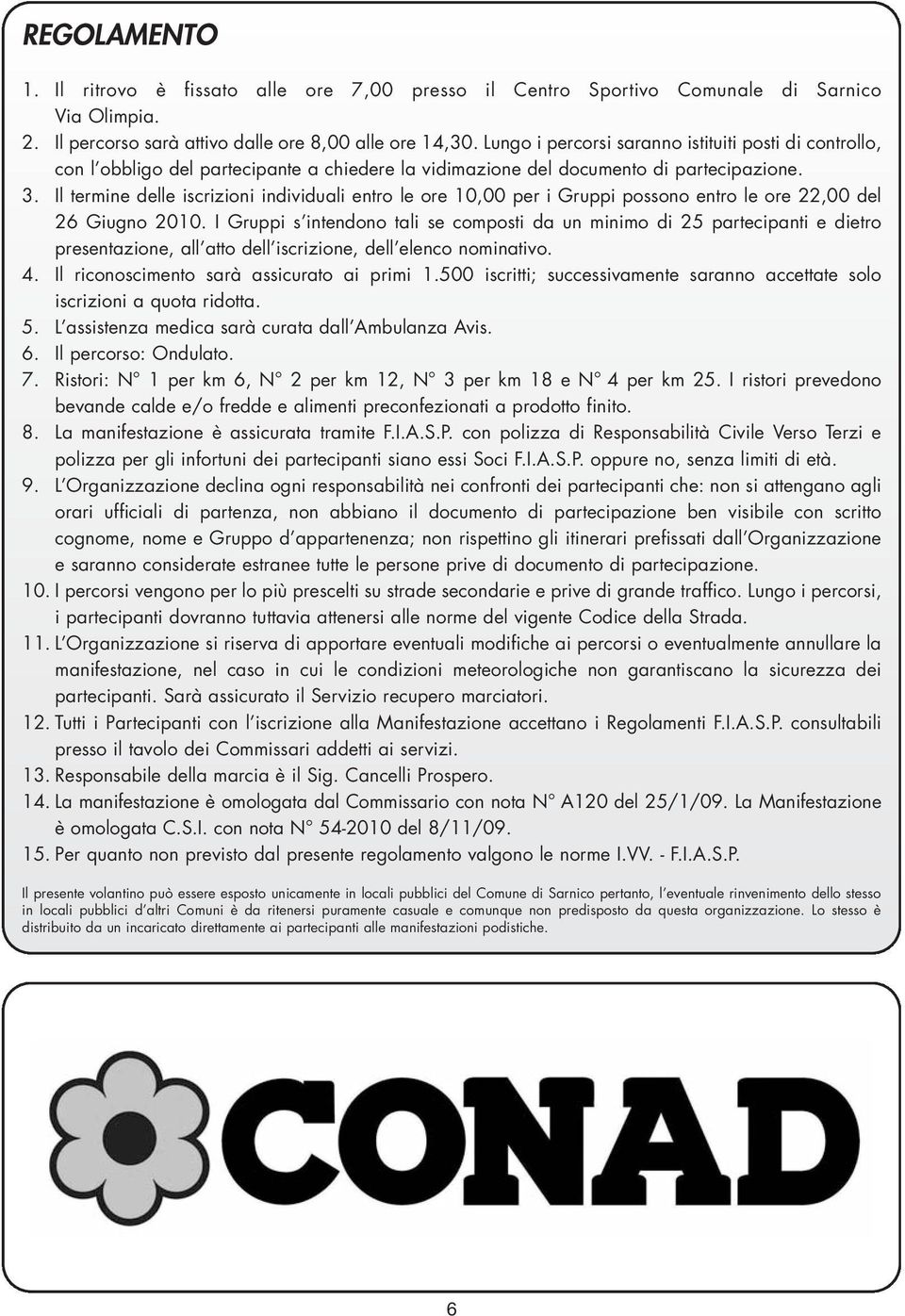 Il termine delle iscrizioni individuali entro le ore 10,00 per i Gruppi possono entro le ore 22,00 del 26 Giugno 2010.