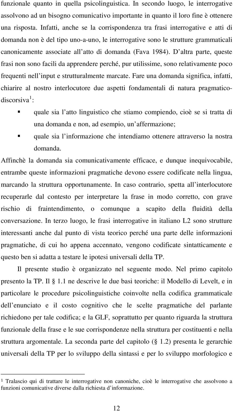 (Fava 1984). D altra parte, queste frasi non sono facili da apprendere perché, pur utilissime, sono relativamente poco frequenti nell input e strutturalmente marcate.