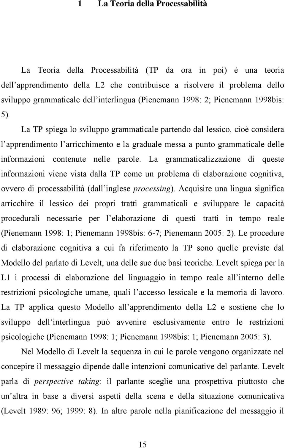 La TP spiega lo sviluppo grammaticale partendo dal lessico, cioè considera l apprendimento l arricchimento e la graduale messa a punto grammaticale delle informazioni contenute nelle parole.