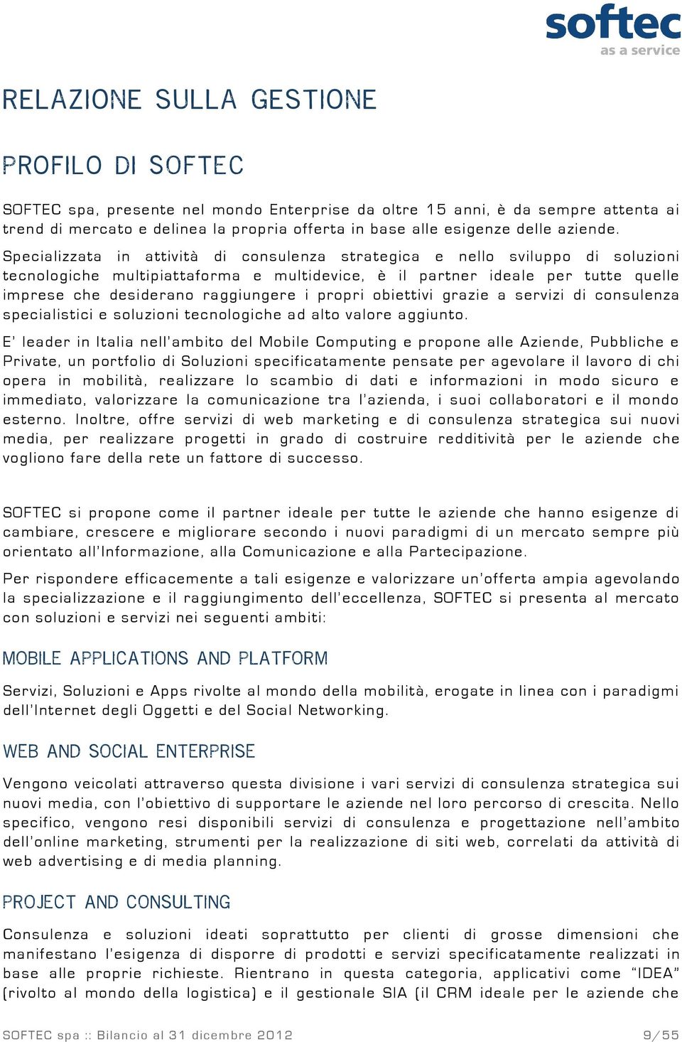 Specializzata in attività di consulenza strategica e nello sviluppo di soluzioni tecnologiche multipiattaforma e multidevice, è il partner ideale per tutte quelle imprese che desiderano raggiungere i