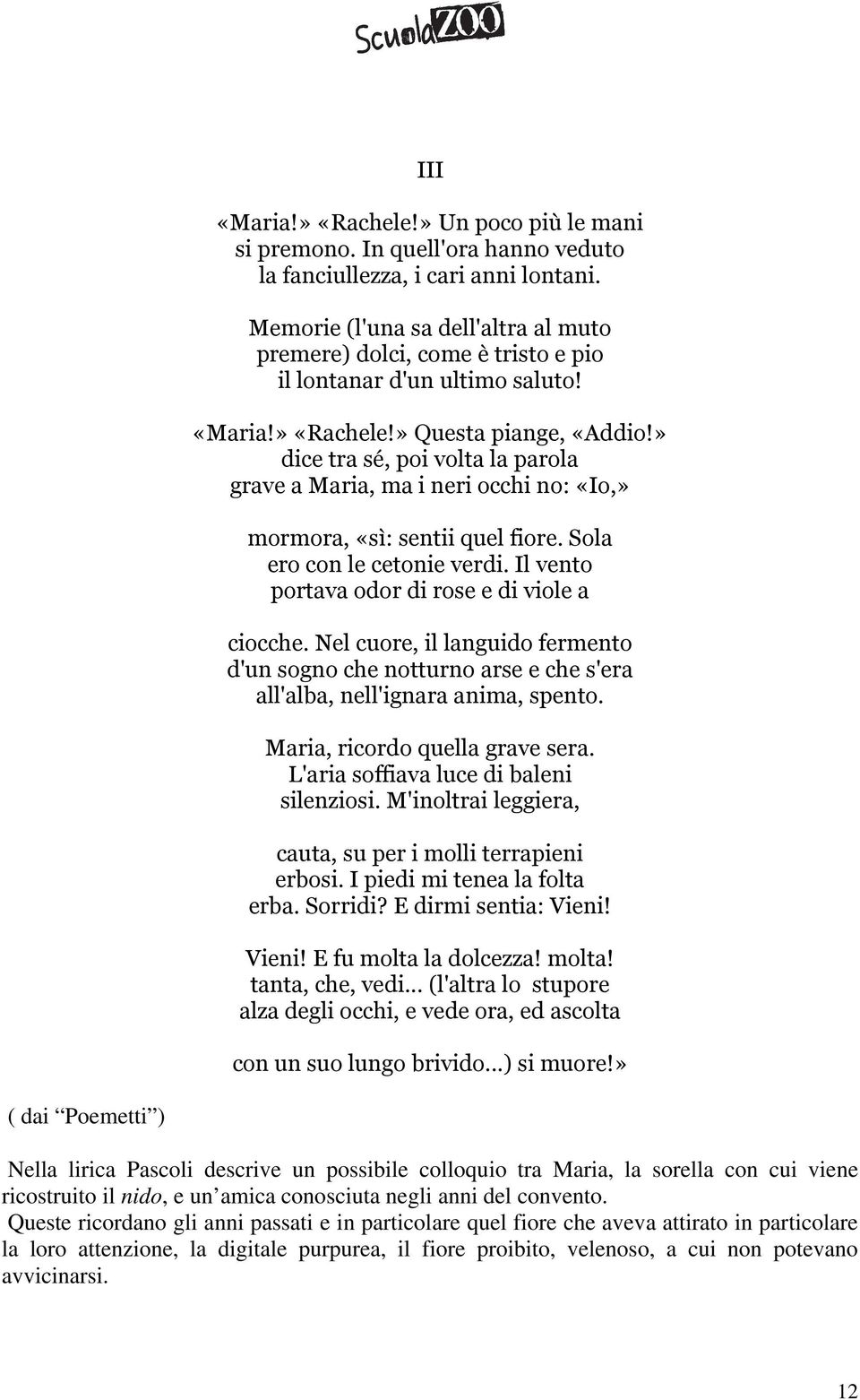 » dice tra sé, poi volta la parola grave a Maria, ma i neri occhi no: «Io,» mormora, «sì: sentii quel fiore. Sola ero con le cetonie verdi. Il vento portava odor di rose e di viole a ciocche.