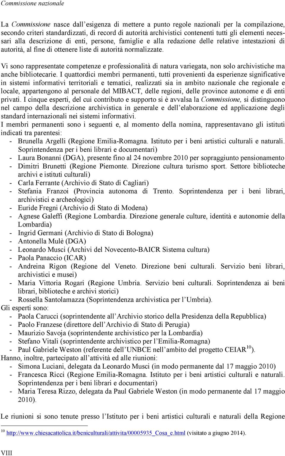 Vi sono rappresentate competenze e professionalità di natura variegata, non solo archivistiche ma anche bibliotecarie.