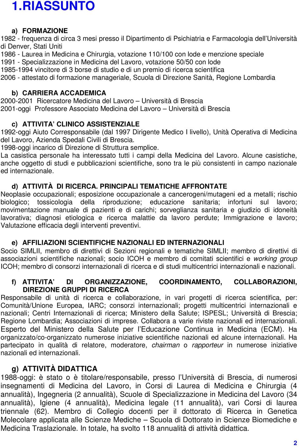 2006 - attestato di formazione manageriale, Scuola di Direzione Sanità, Regione Lombardia b) CARRIERA ACCADEMICA 2000-2001 Ricercatore Medicina del Lavoro Università di Brescia 2001-oggi Professore