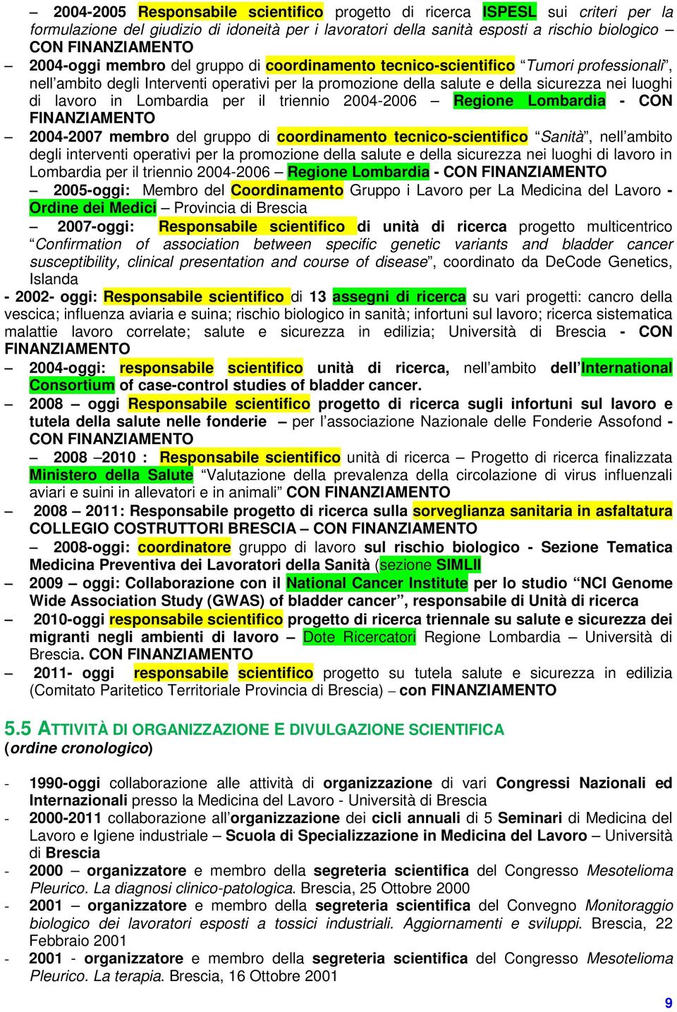 Lombardia per il triennio 2004-2006 Regione Lombardia - CON FINANZIAMENTO 2004-2007 membro del gruppo di coordinamento tecnico-scientifico Sanità, nell ambito degli interventi operativi per la