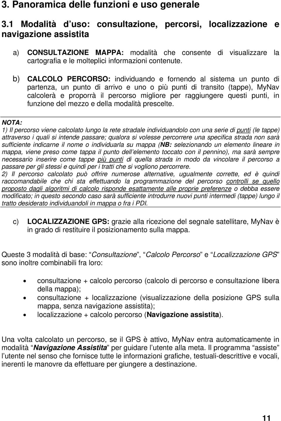 b) CALCOLO PERCORSO: individuando e fornendo al sistema un punto di partenza, un punto di arrivo e uno o più punti di transito (tappe), MyNav calcolerà e proporrà il percorso migliore per raggiungere